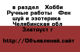  в раздел : Хобби. Ручные работы » Фен-шуй и эзотерика . Челябинская обл.,Златоуст г.